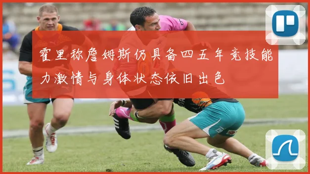 霍里称詹姆斯仍具备四五年竞技能力激情与身体状态依旧出色