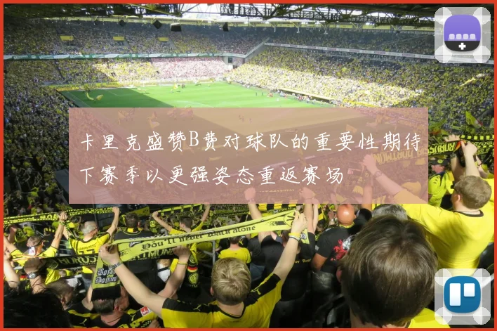 卡里克盛赞B费对球队的重要性期待下赛季以更强姿态重返赛场