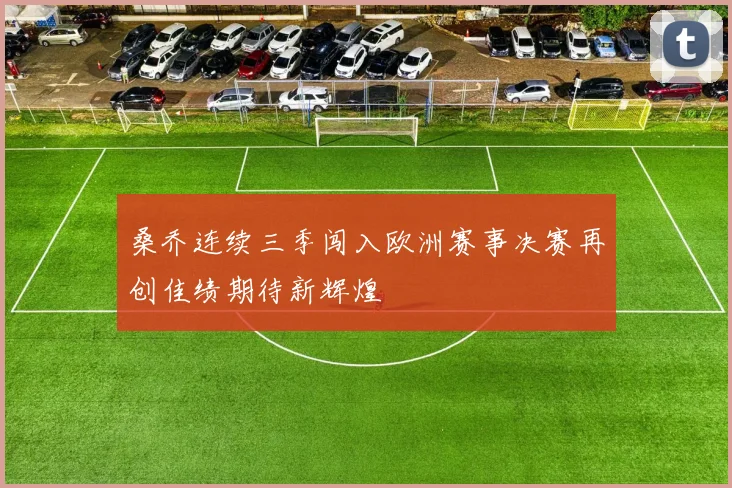 桑乔连续三季闯入欧洲赛事决赛再创佳绩期待新辉煌
