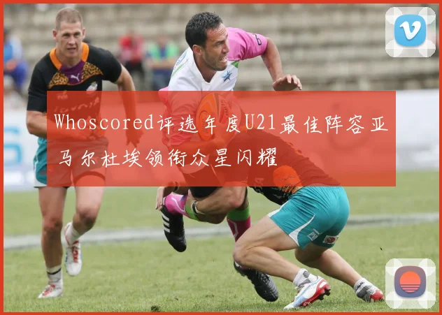 Whoscored评选年度U21最佳阵容亚马尔杜埃领衔众星闪耀